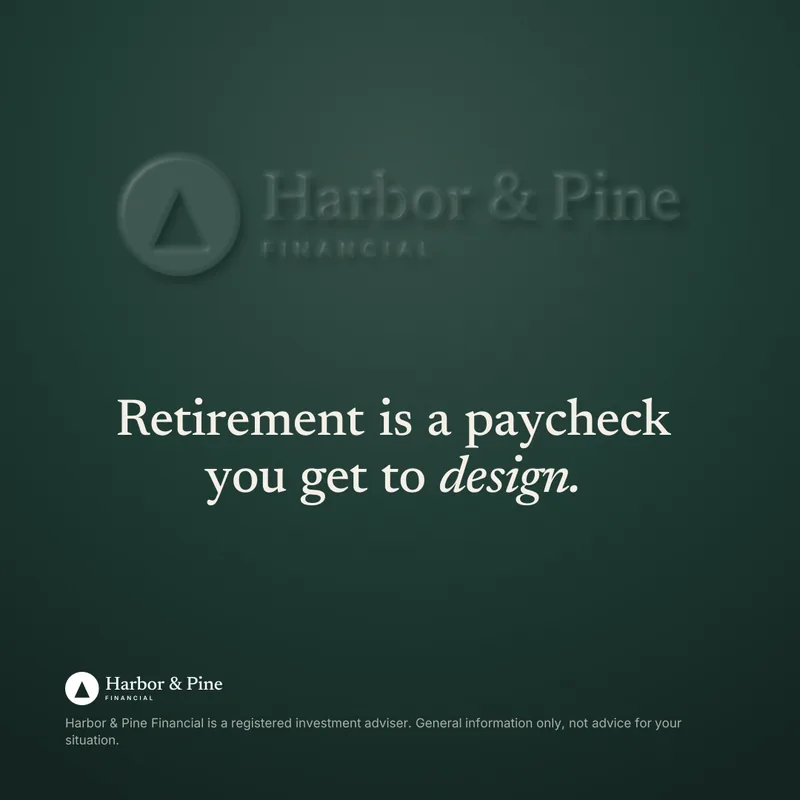 Retirement is a paycheck you get to design, with the Harbor & Pine logo in relief